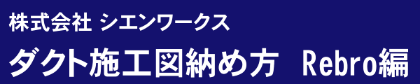 株式会社 シエンワークス ダクト施工図納め方　Rebro編